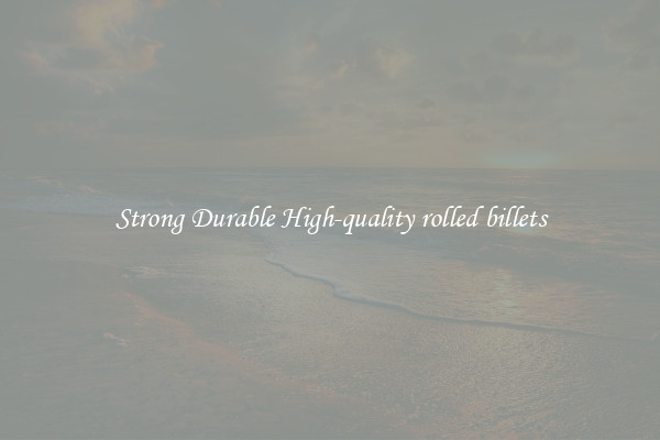 Strong Durable High-quality rolled billets