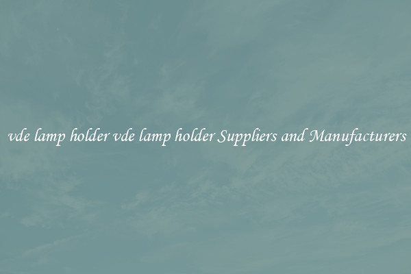 vde lamp holder vde lamp holder Suppliers and Manufacturers