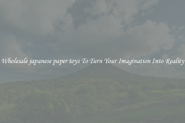 Wholesale japanese paper toys To Turn Your Imagination Into Reality