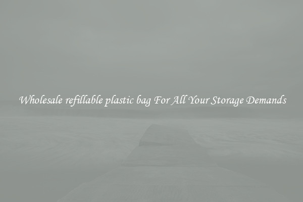 Wholesale refillable plastic bag For All Your Storage Demands