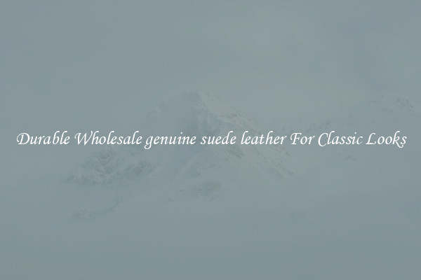 Durable Wholesale genuine suede leather For Classic Looks