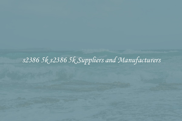 s2386 5k s2386 5k Suppliers and Manufacturers