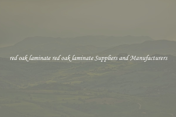 red oak laminate red oak laminate Suppliers and Manufacturers