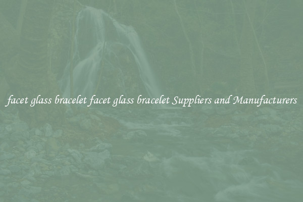 facet glass bracelet facet glass bracelet Suppliers and Manufacturers