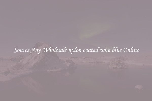 Source Any Wholesale nylon coated wire blue Online