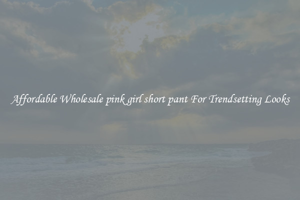 Affordable Wholesale pink girl short pant For Trendsetting Looks