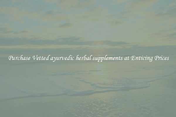 Purchase Vetted ayurvedic herbal supplements at Enticing Prices