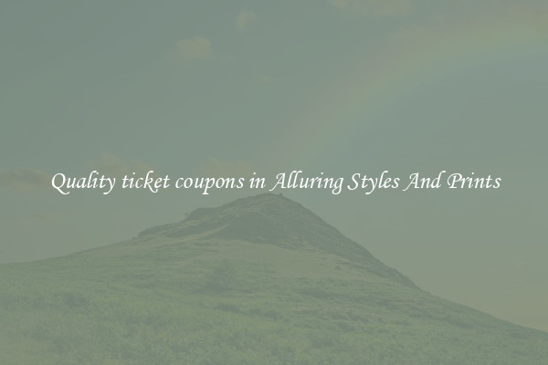Quality ticket coupons in Alluring Styles And Prints