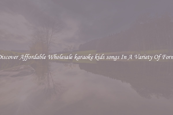 Discover Affordable Wholesale karaoke kids songs In A Variety Of Forms