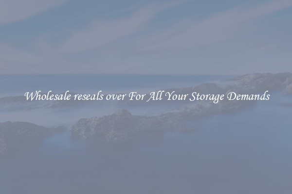 Wholesale reseals over For All Your Storage Demands