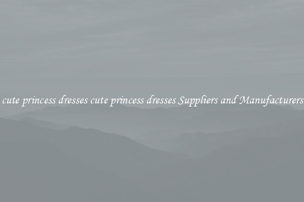 cute princess dresses cute princess dresses Suppliers and Manufacturers