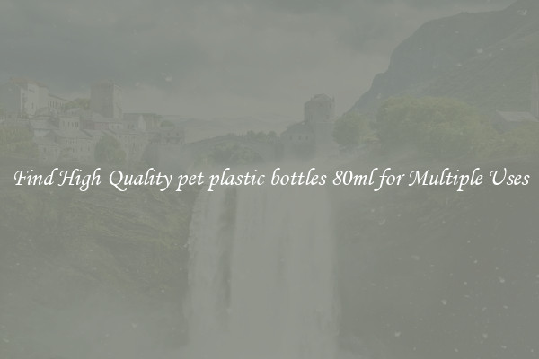 Find High-Quality pet plastic bottles 80ml for Multiple Uses
