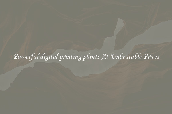 Powerful digital printing plants At Unbeatable Prices