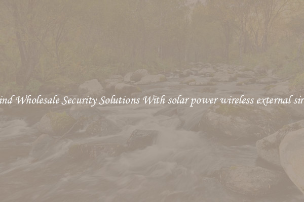 Find Wholesale Security Solutions With solar power wireless external siren