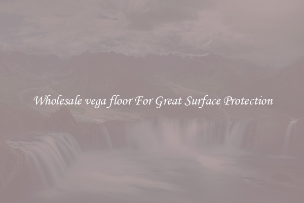 Wholesale vega floor For Great Surface Protection