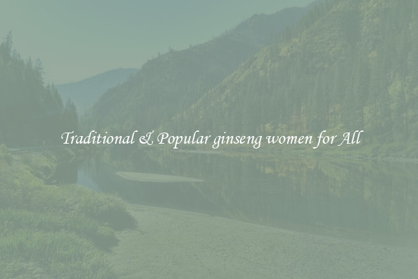 Traditional & Popular ginseng women for All