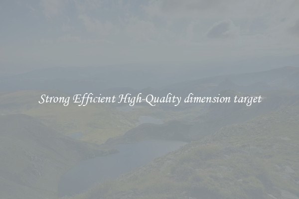 Strong Efficient High-Quality dimension target